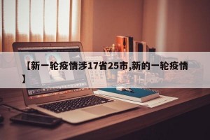 【新一轮疫情涉17省25市,新的一轮疫情】