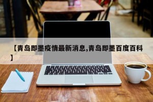 【青岛即墨疫情最新消息,青岛即墨百度百科】