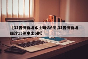 【31省份新增本土确诊6例,31省份新增确诊13例本土6例】