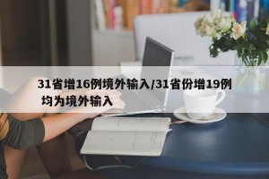 31省增16例境外输入/31省份增19例 均为境外输入