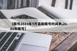 【限号2023年5月最新限号时间表,2o21年限号】