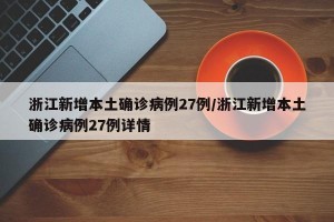 浙江新增本土确诊病例27例/浙江新增本土确诊病例27例详情