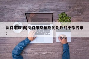 周口市疫情(周口市疫情期间处理的干部名单)